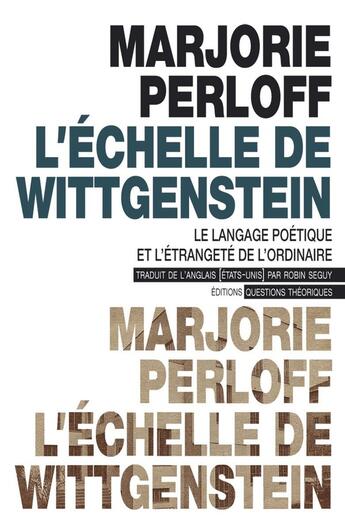 Couverture du livre « L'échelle de Wittgenstein : le langage poétique et l'étrangeté de l'ordinaire » de Marjorie Perloff aux éditions Questions Theoriques