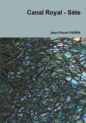 Couverture du livre « Canal Royal-Sète » de Jean-Pierre Parra aux éditions Lulu