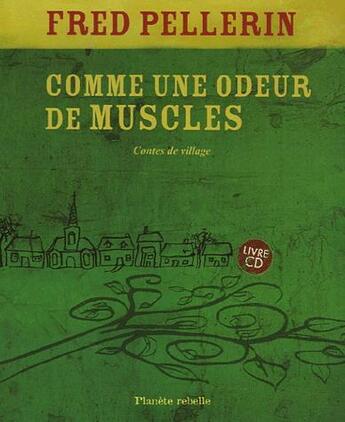 Couverture du livre « Comme une odeur de muscles » de Fred Pellerin aux éditions Planete Rebelle