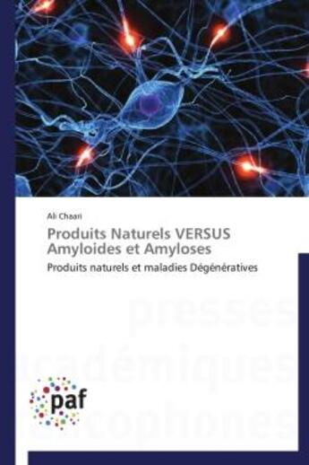 Couverture du livre « Produits naturels versus amyloides et amyloses ; produits naturels et maladies dégénératives » de Ali Chaari aux éditions Presses Academiques Francophones