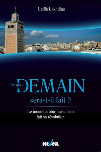 Couverture du livre « De quoi demain sera-t-il fait ? le monde arabo-musulman fait sa revolution » de Lakhdhar Latifa aux éditions Nirvana