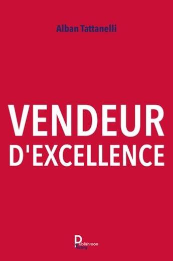 Couverture du livre « Vendeur d'excellence » de Alban Tattanelli aux éditions Publishroom