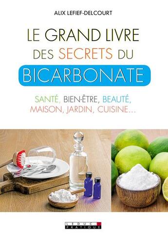 Couverture du livre « Le grand livre des secrets du bicarbonate ; santé, bien-être, beauté, maison, jardin, cuisine... » de Alix Lefief-Delcourt aux éditions Leduc