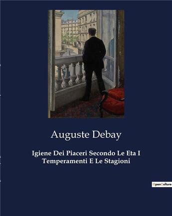 Couverture du livre « Igiene Dei Piaceri Secondo Le Eta I Temperamenti E Le Stagioni » de Auguste Debay aux éditions Culturea