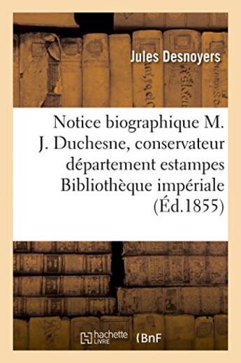 Couverture du livre « Notice biographique sur m. j. duchesne, conservateur departement estampes la bibliotheque imperiale » de Desnoyers Jules aux éditions Hachette Bnf