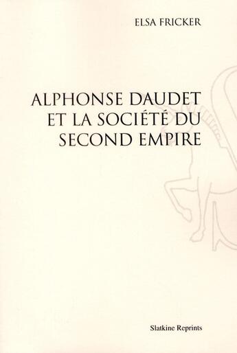 Couverture du livre « Alphonse Daudet et la société du second Empire » de Elsa Fricker aux éditions Slatkine Reprints