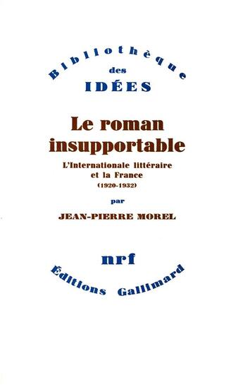 Couverture du livre « Le roman insupportable ; l'internationale littéraire et la France (1920-1932) » de Jean-Pierre Morel aux éditions Gallimard