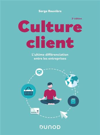 Couverture du livre « Culture client : l'ultime différenciation entre les entreprises » de Serge Rouviere aux éditions Dunod