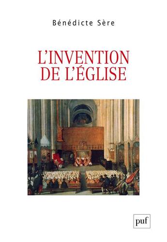 Couverture du livre « L'invention de l'église, du Moyen âge à la Modernité » de Benedicte Sere aux éditions Puf