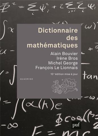 Couverture du livre « Dictionnaire des mathematiques (10e édition) » de Alain Bouvier et Michel George et Francois Le Lionnais et Irene Bros aux éditions Puf