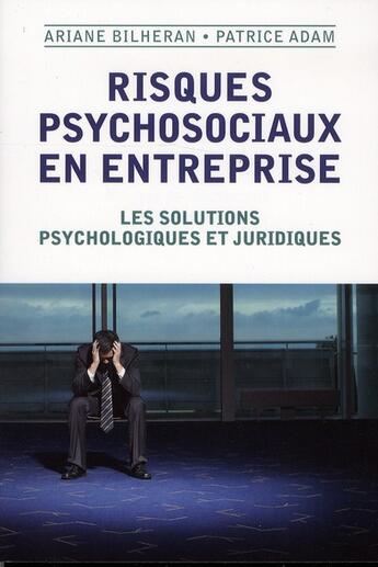 Couverture du livre « Risques psychosociaux en entreprise ; les solutions psychologiques et juridiques » de Ariane Bilheran et Patrice Adam aux éditions Armand Colin