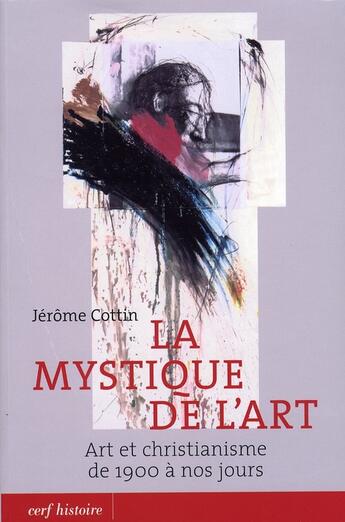 Couverture du livre « La mystique de l'Art ; Art et christianisme de 1900 à nos jours » de Cottin J aux éditions Cerf