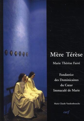 Couverture du livre « Mère Térèse ; Marie Thérèse Farre, fondatrice des dominicaines du coeur immaculé de Marie » de Marie-Claude Vandembeusche aux éditions Cerf