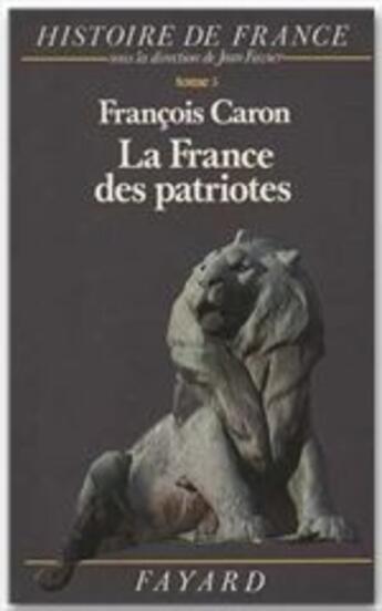 Couverture du livre « Histoire de France Tome 5 ; la France des patriotes » de Francois Caron aux éditions Fayard