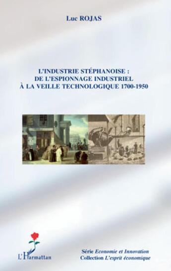 Couverture du livre « L'industrie stéphanoise : de l'espionnage industriel à la veille technologique, 1700-1950 » de Luc Rojas aux éditions L'harmattan