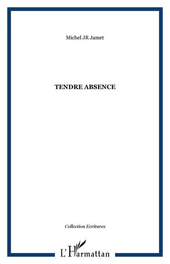 Couverture du livre « Tendre absence » de Michel Jamet aux éditions Editions L'harmattan