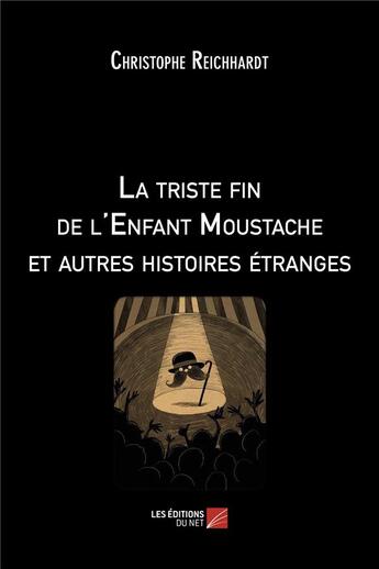 Couverture du livre « La triste fin de l'enfant moustache et autres histoires étranges » de Christophe Reichhardt aux éditions Editions Du Net