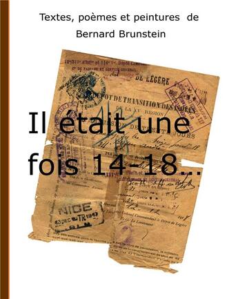 Couverture du livre « Il etait une fois 14-18...textes, poèmes et peintures de Bernard Burnstein » de Bernard Brunstein aux éditions Books On Demand