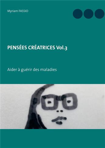 Couverture du livre « Pensées créatrices t.3 ; aider à guérir des maladies » de Myriam Fassio aux éditions Books On Demand