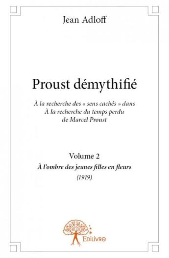 Couverture du livre « Proust démythifié t.2 ; à l'ombre des jeunes filles en fleurs (1919) » de Jean Adloff aux éditions Edilivre