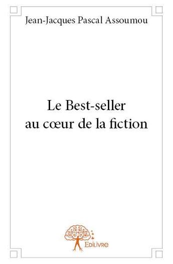 Couverture du livre « Le best-seller au coeur de la fiction » de Jean-Jacques Pascal Assoumou aux éditions Edilivre