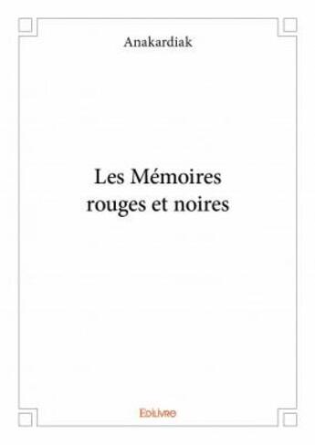 Couverture du livre « Les mémoires rouges et noires » de Anakardiak aux éditions Edilivre