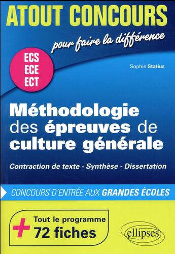 Couverture du livre « Méthodologie des épreuves de culture générale ; contraction de texte, synthèse, dissertation ; ECS, ECE et ECT ; concours d'entrée aux grandes écoles » de Sophie Statius aux éditions Ellipses