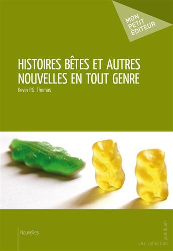 Couverture du livre « Histoires bêtes et autres nouvelles en tout genre » de Thomas Kevin P.G. aux éditions Mon Petit Editeur