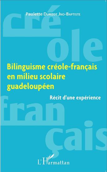 Couverture du livre « Bilinguisme créole-francais en milieu scolaire guadeloupéen ; récit d'une expérience » de Paulette Durizot Jno-Baptiste aux éditions L'harmattan