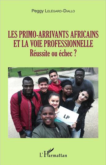 Couverture du livre « Les primo-arrivants africains et la voie professionnelle : Réussite ou échec ? » de Peggy Lelégard-Diallo aux éditions L'harmattan