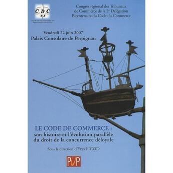 Couverture du livre « Code de commerce ; son histoire et l'évolution parallèle du droit de la concurrence déloyale » de Yves Picod aux éditions Pu De Perpignan