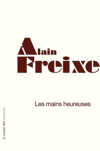 Couverture du livre « Les mains heureuses » de Alain Freixe aux éditions La Rumeur Libre