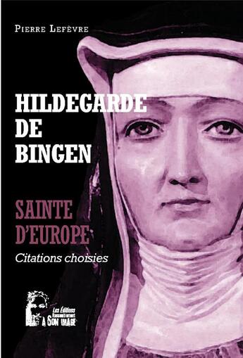 Couverture du livre « Hildegarde de Bingen : sainte d'Europe : l5064 ; citations choisies » de Pierre Le Fèvre aux éditions R.a. Image