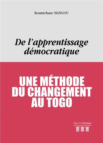 Couverture du livre « De l'apprentissage démocratique ; une méthode du changement au Togo » de Koumtchane Siangou aux éditions Les Trois Colonnes