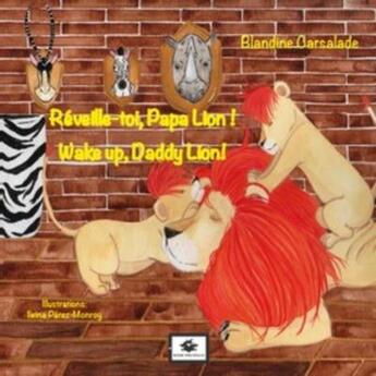 Couverture du livre « Réveille-toi Papa Lion ! wake up daddy lion ! édition bilingue » de Ileana Perez-Monroy et Blandine Carsalade aux éditions Editions Prunelles