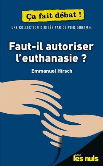 Couverture du livre « Faut-il autoriser l'euthanasie ? pour les nuls ça fait débat » de Emmanuel Hirsch et Olivier Duhamel aux éditions First