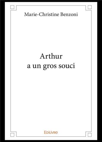 Couverture du livre « Arthur a un gros souci » de Benzoni M-C. aux éditions Edilivre