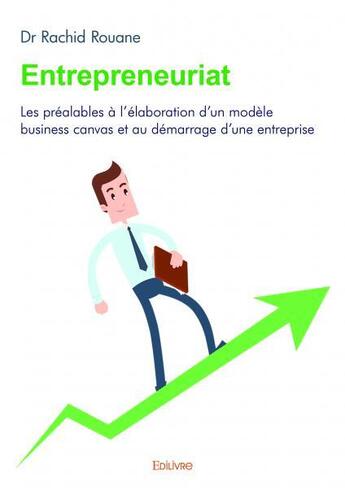 Couverture du livre « Entrepreneuriat - les prealables a l'elaboration d'un modele business canvas et au demarrage d'une e » de Rouane Dr Rachid aux éditions Edilivre