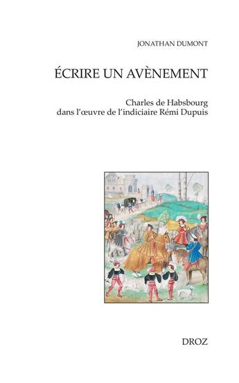 Couverture du livre « Écrire un avènement : Charles de Habsbourg dans l'oeuvre de l'indiciaire Rémi Dupuis » de Jonathan Dumont aux éditions Droz