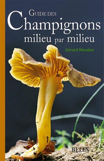 Couverture du livre « Guide des champignons milieu par milieu » de Gerard Houdou aux éditions Belin