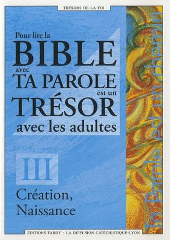 Couverture du livre « Pour lire la bible avec ta parole est un trésor avec les adultes t.3 ; création, naissance » de  aux éditions Tardy