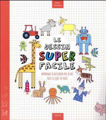 Couverture du livre « Le dessin superfacile ; apprends à dessiner pas à pas tout ce que tu vois » de Katia Dudziuk aux éditions Vigot