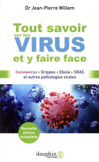 Couverture du livre « Tout savoir sur les virus et y faire face ; coronavirus, grippes, Ebola, SRAS et autres pathologies virales » de Jean-Pierre Willem aux éditions Dauphin