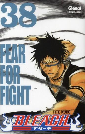 Couverture du livre « Bleach Tome 38 : fear for fight » de Tite Kubo aux éditions Glenat