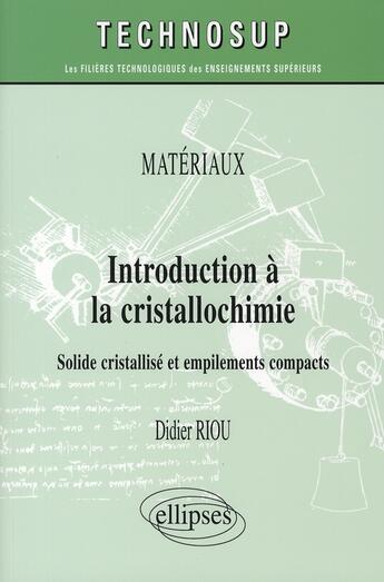 Couverture du livre « Introduction à la cristallochimie solide cristallisé et empilements compacts » de Riou Didier aux éditions Ellipses