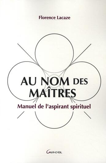 Couverture du livre « Au nom des maîtres ; manuel de l'aspirant spirituel » de Florence Lacaze aux éditions Grancher