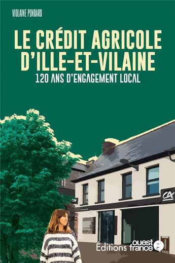 Couverture du livre « Le Crédit agricole d'Ille-et-Vilaine : 120 ans d'engagement local » de Violaine Pondard aux éditions Ouest France