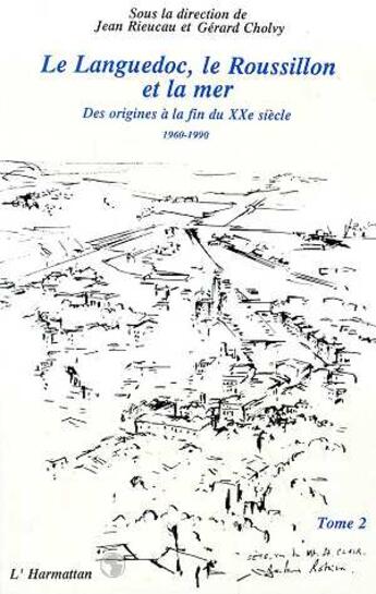 Couverture du livre « Le Languedoc, le Roussillon et la mer t.2 ; des origines à la fin du XXe siècle 1960-1990 » de Jean Rieucau et Gerard Cholvy aux éditions L'harmattan