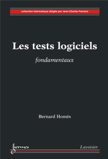 Couverture du livre « Les tests logiciels fondamentaux » de Bernard Homes aux éditions Hermes Science Publications