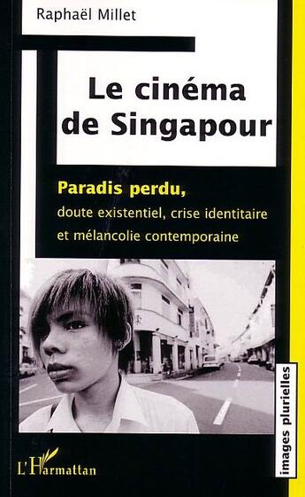 Couverture du livre « Le cinema de singapour - paradis perdu, doute existentiel crise identitaire et melancolie contempora » de Raphael Millet aux éditions L'harmattan